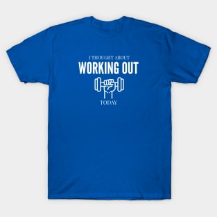 FUNNY EXERCISE | I THOUGHT ABOUT WORKING OUT TODAY T-Shirt